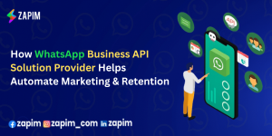 How WhatsApp Business API Solution Provider Helps Automate Marketing & Retention